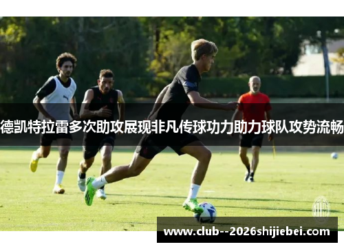 德凯特拉雷多次助攻展现非凡传球功力助力球队攻势流畅