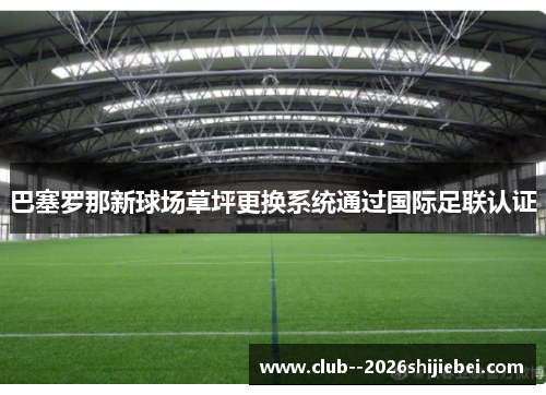 巴塞罗那新球场草坪更换系统通过国际足联认证